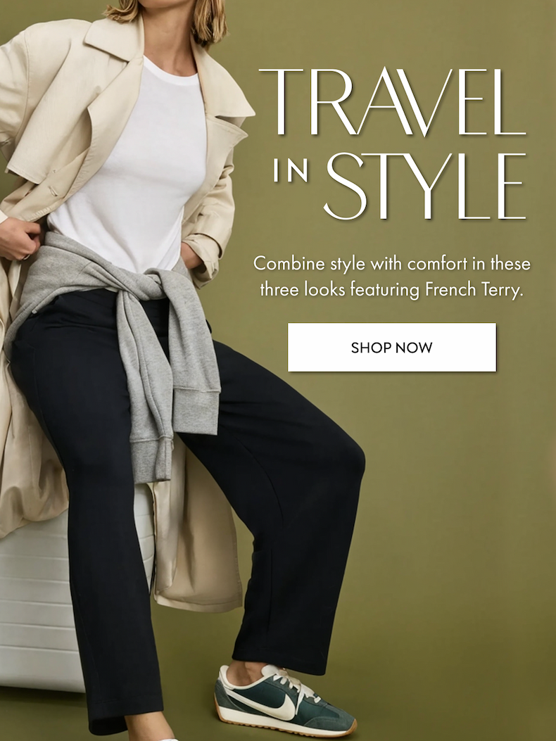 TRAVEL IN STYLE Combine style with comfort in these three looks featuring French Terry. SHOP NOW