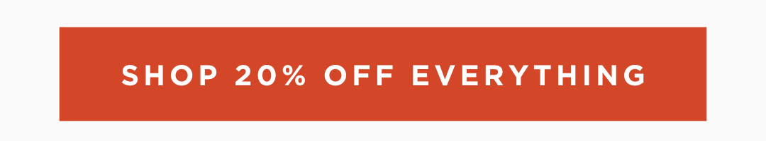 20% OFF EVERYTHING