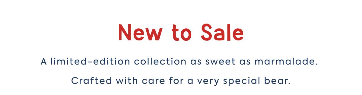 New to Sale A limited-edition collection as sweet as marmalade.  Crafted with care for a very special bear.
