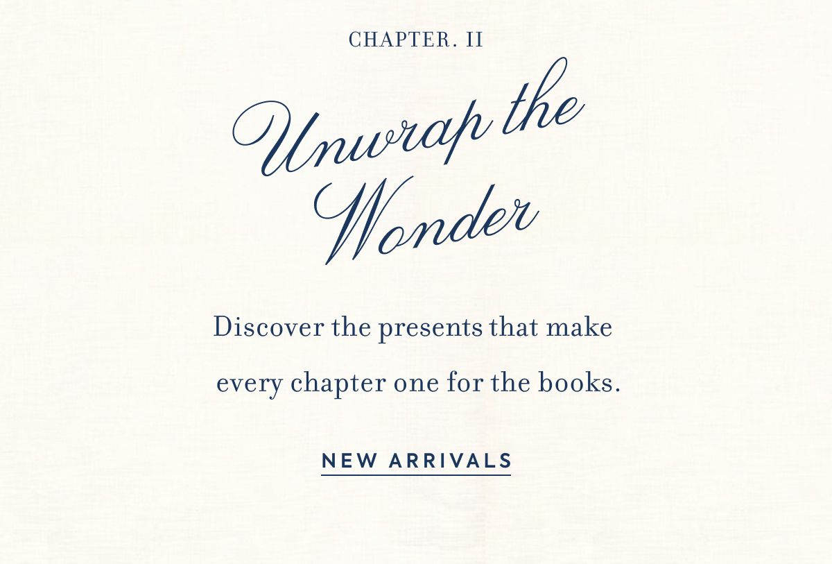 CHAPTER II Unwrap the Wonder Discover the presents that make   every chapter one for the books.