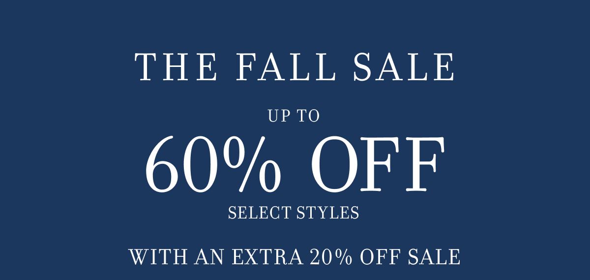 THE FALL SALE UP TO 60% OFF SELECT STYLES WITH AN EXTRA 20% OFF SALE
