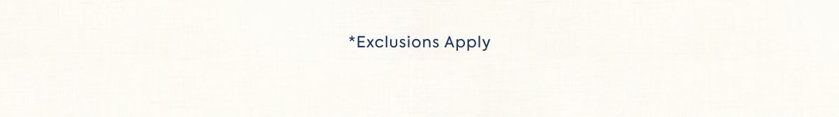*Exclusions Apply