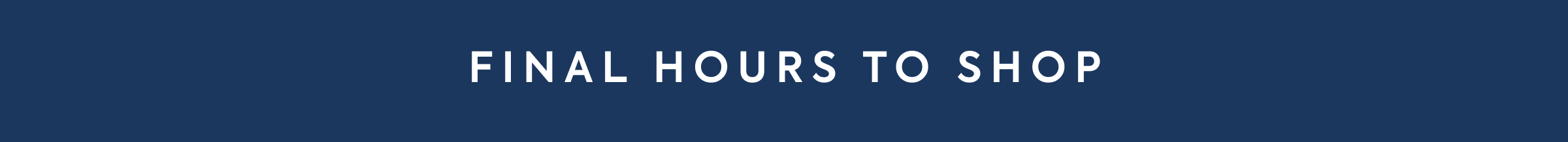 FINAL HOURS TO SHOP