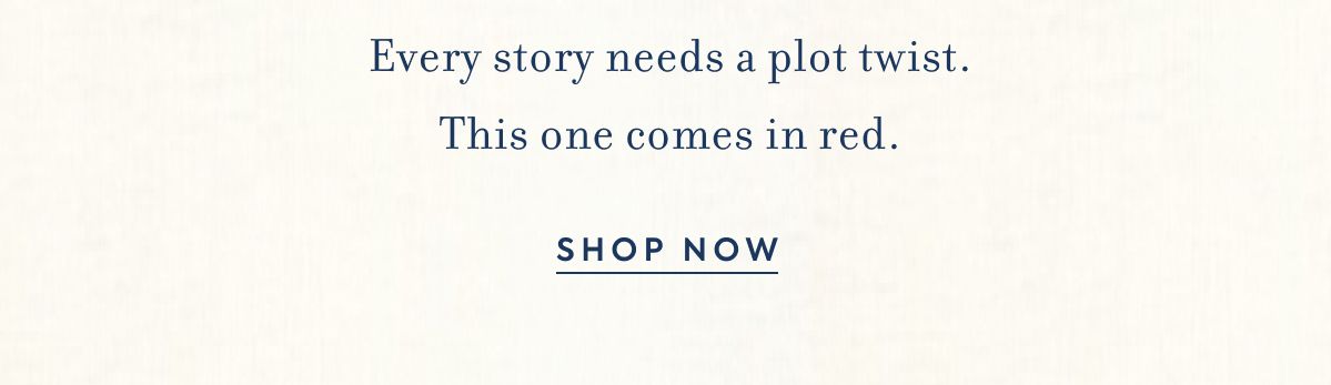 Every story needs a plot twist. This one comes in red. SHOP NOW