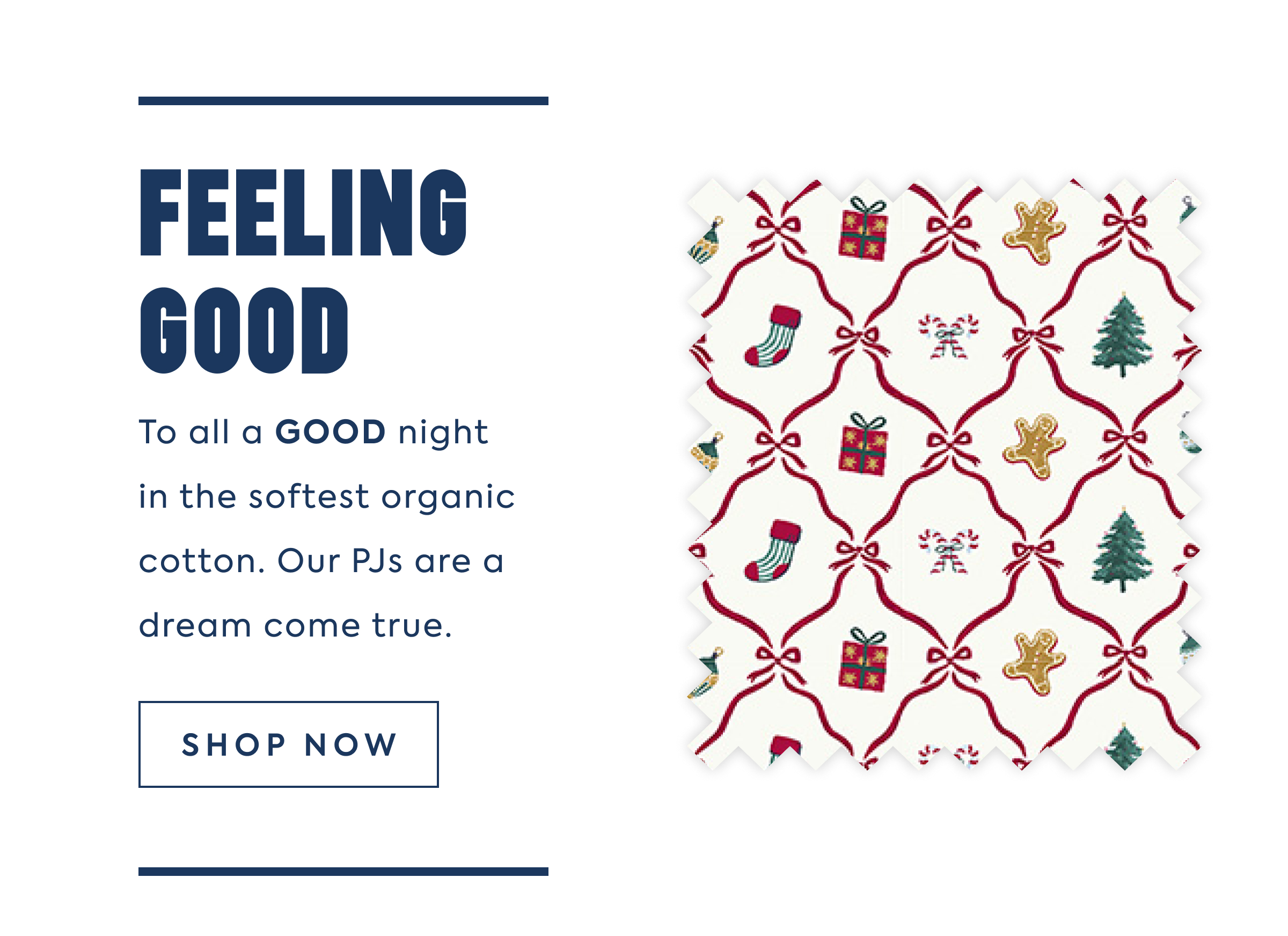 Christmas holiday fabric swatch with bows, stockings, gifts, gingerbread men, candy canes, and trees - FEELING GOOD - To all a GOOD night in the softest organic cotton. Our PJs are a dream come true. - SHOP NOW