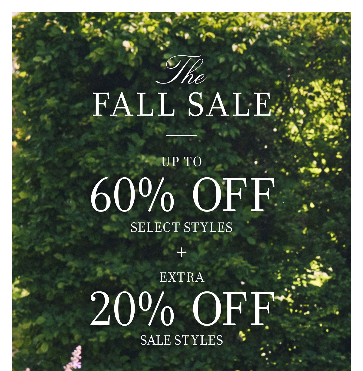 The FALL SALE UP TO 60% OFF SELECT STYLES + EXTRA 20% OFF SALE STYLES