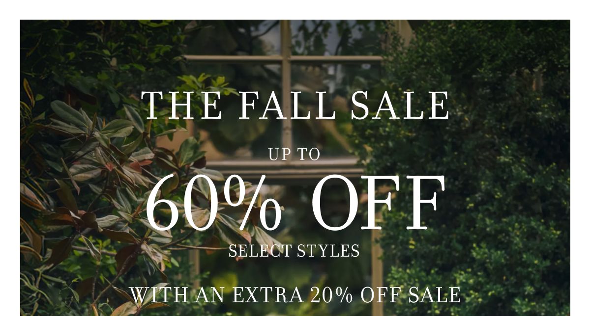 THE FALL SALE UP TO 60% OFF SELECT STYLES WITH AN EXTRA 20% OFF SALE
