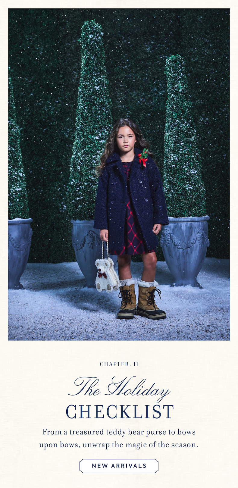 CHAPTER II THE HOLIDAY From a treasured teddy bear purse to bows upon bows, unwrap the magic of the season.
