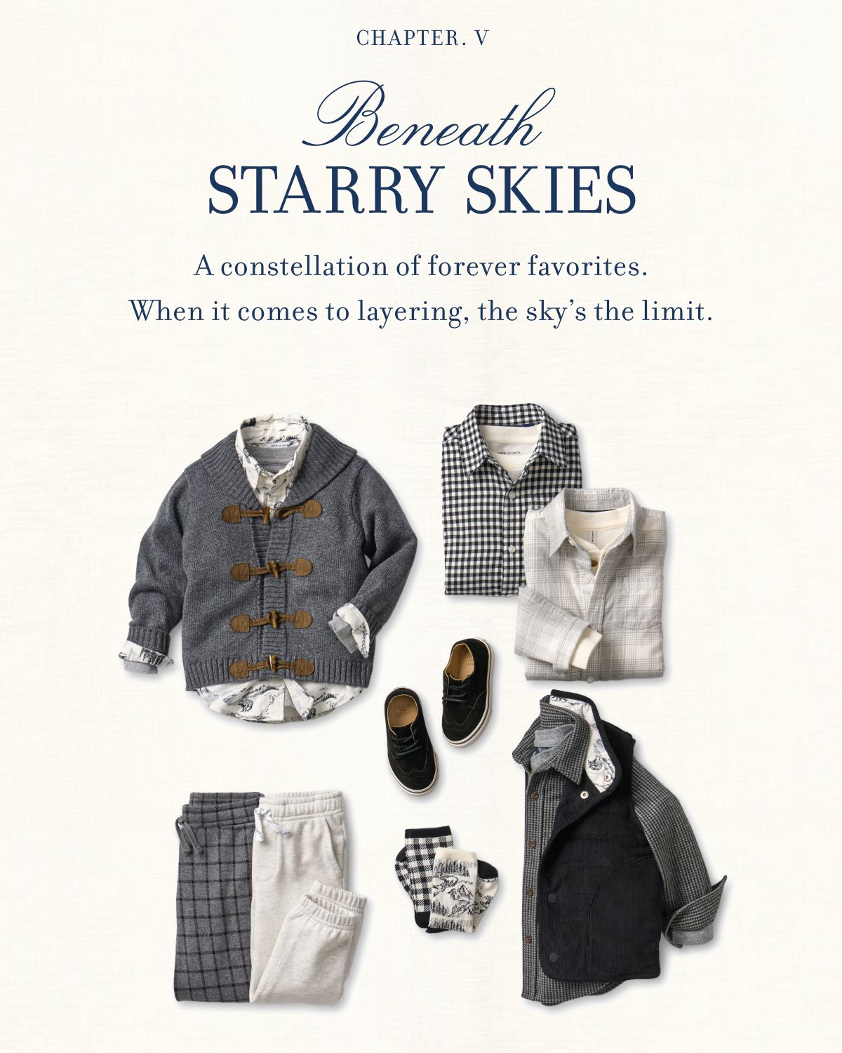 CHAPTER V Beneath STARRY SKIES A constellation of forever favorites. When it comes to layering, the sky’s the limit.