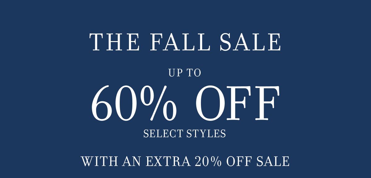 THE FALL SALE UP TO 60% OFF SELECT STYLES WITH AN EXTRA 20% OFF SALE