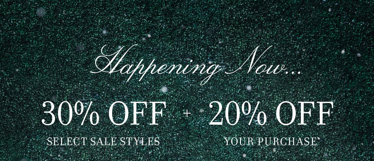 Happening Now... 30% OFF SELECT SALE STYLES + 20% OFF YOUR PURCHASE*