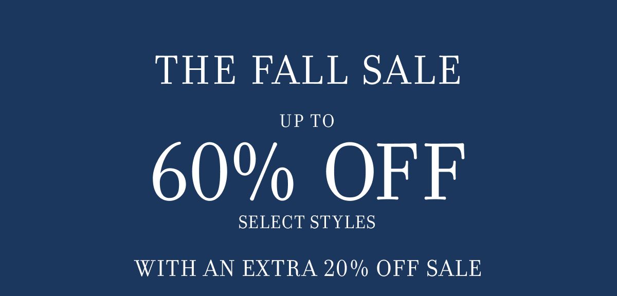 THE FALL SALE UP TO 60% OFF SELECT STYLES WITH AN EXTRA 20% OFF SALE