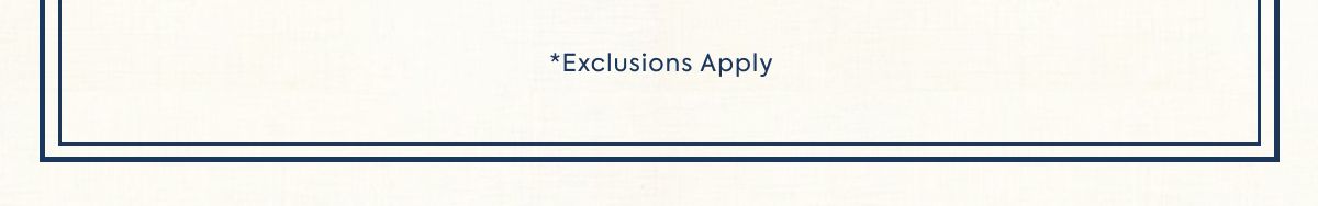 *Exclusions Apply