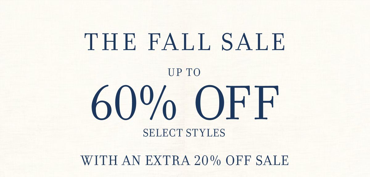 THE FALL SALE UP TO 60% OFF SELECT STYLES WITH AN EXTRA 20% OFF SALE