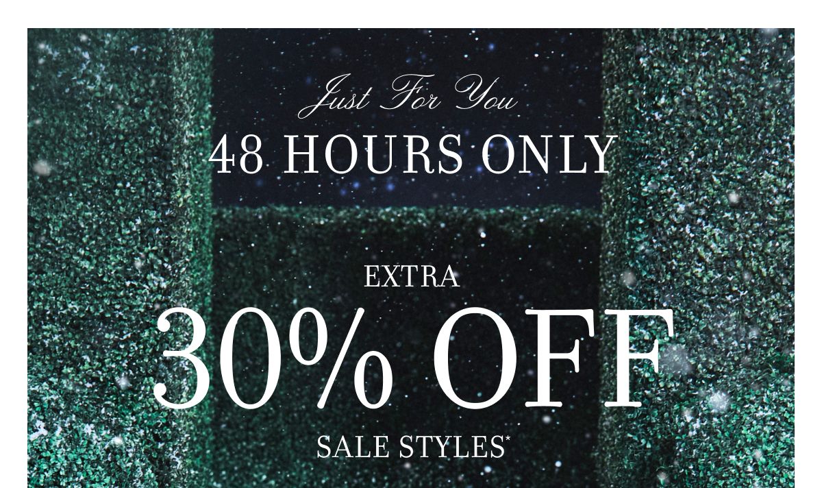 Just For You 48 HOURS ONLY EXTRA 30% OFF SALE STYLES