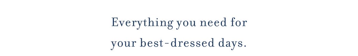 Everything you need for your best-dressed days.