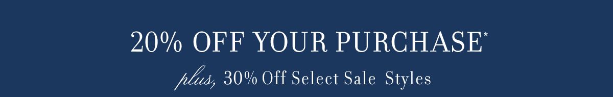 20% OFF YOUR PURCHASE* plus, 30% Off Select Sale  Styles