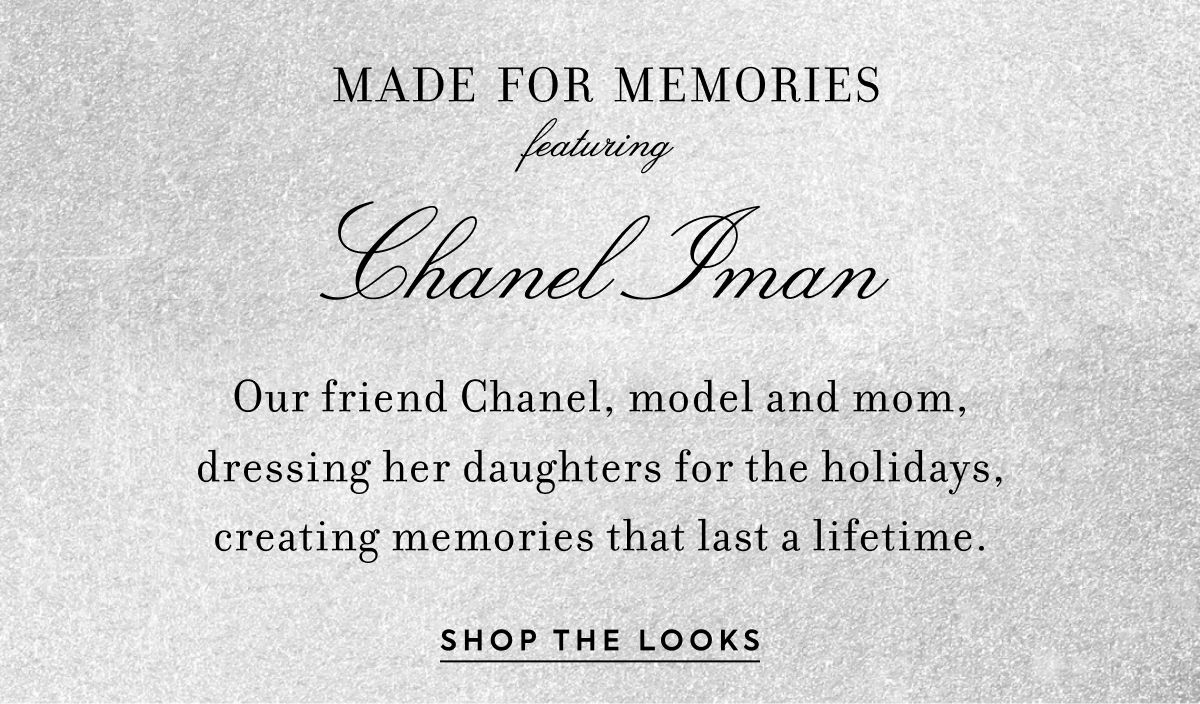 MADE FOR MEMORIES featuring Chanel Iman Our friend Chanel, model and mom, dressing her daughters for the holidays, creating memories that last a lifetime.