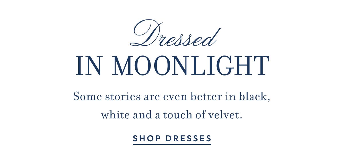 Dressed IN MOONLIGHT Some stories are even better in black, white and a touch of velvet.