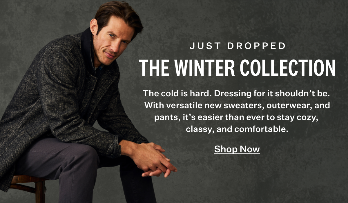 Just Dropped. The Winter Collection. Shop Now