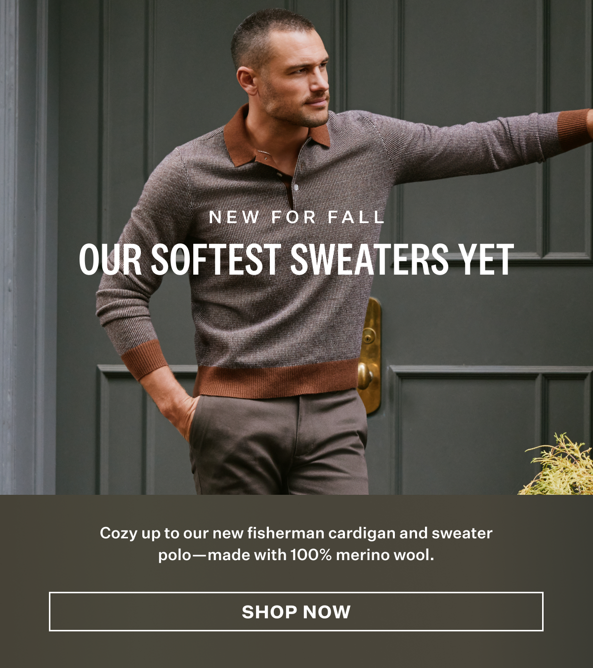 New For Fall. Our Softest Sweaters Yet. Shop Now