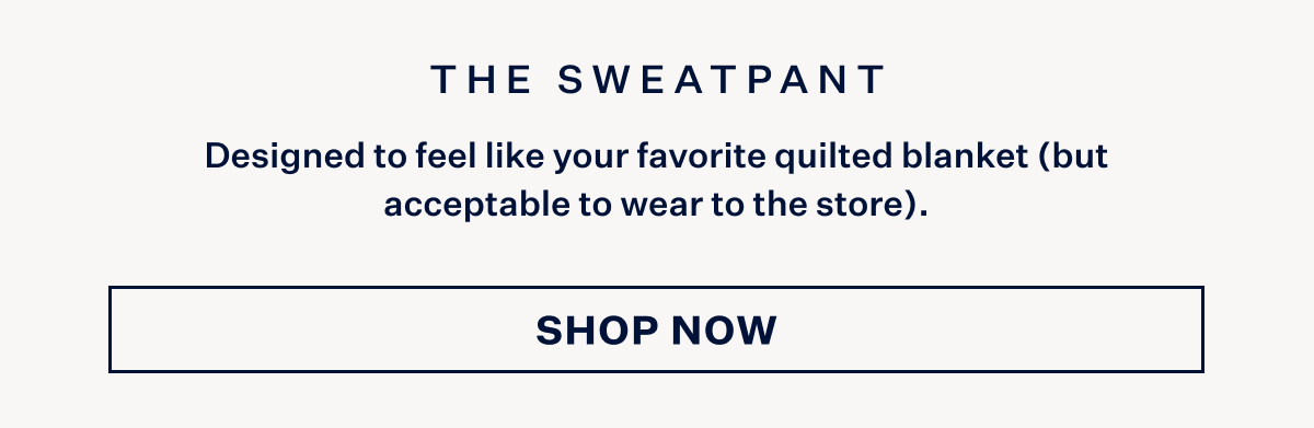 The Sweatpant. Shop Now