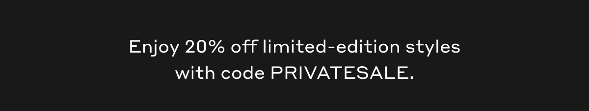 Enjoy 20% off limited-edition styles with code PRIVATESALE.