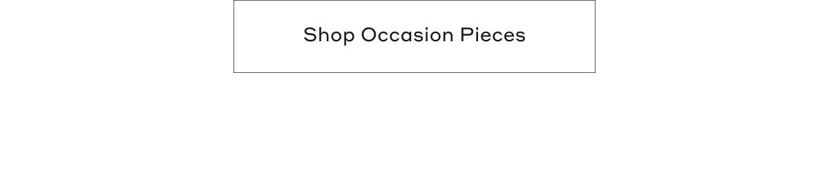 Shop The Occasion Pieces