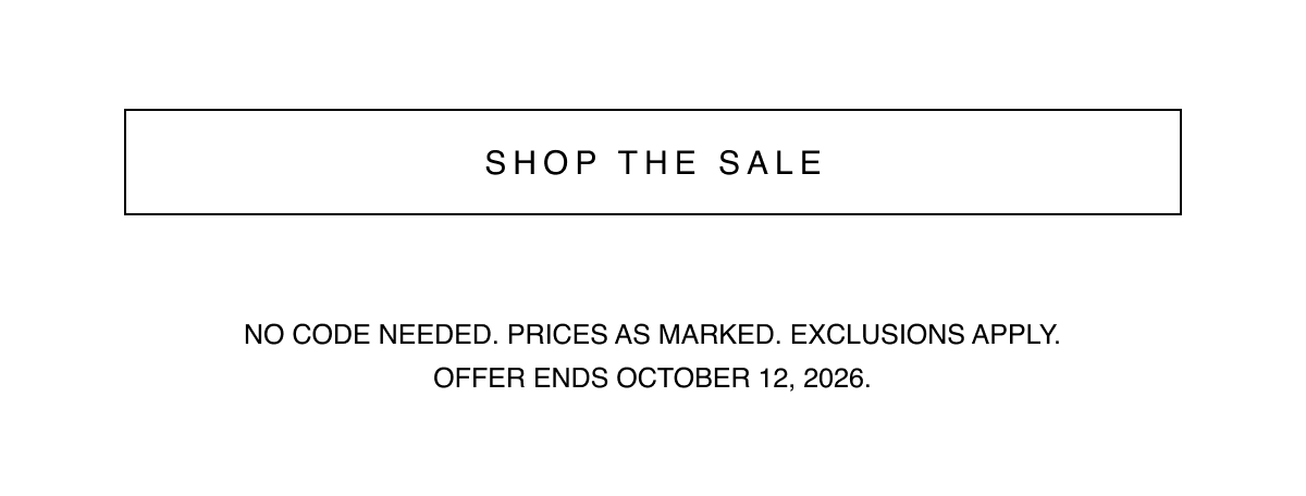 Shop the Sale | No code needed. Prices as marked. Exclusions apply. Offer ends October 12, 2026.