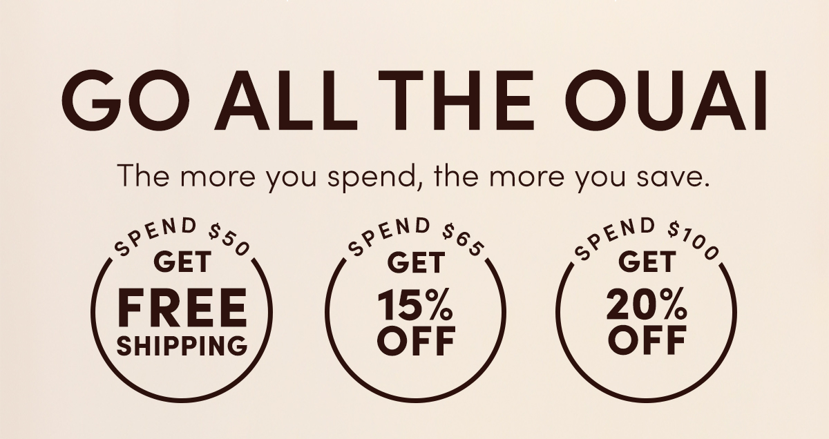GO ALL THE OUAI | The more you spend, the more you save. Shop Now