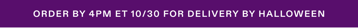 Order by 4PM ET 10/30 for delivery by Halloween