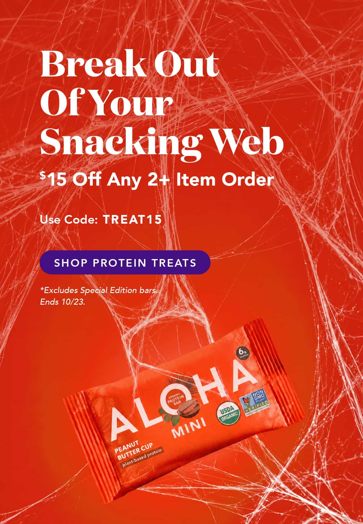 Break out of your snacking web. Get $15 off any 2+ item order with code TREAT15. Excludes Special Edition bars. Ends 10/23