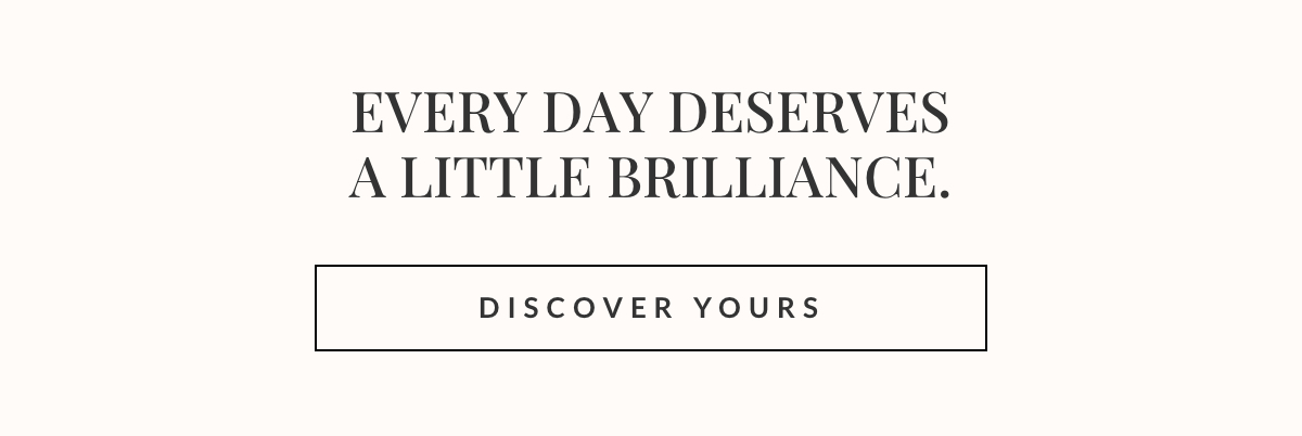 Every day deserves a little brilliance 