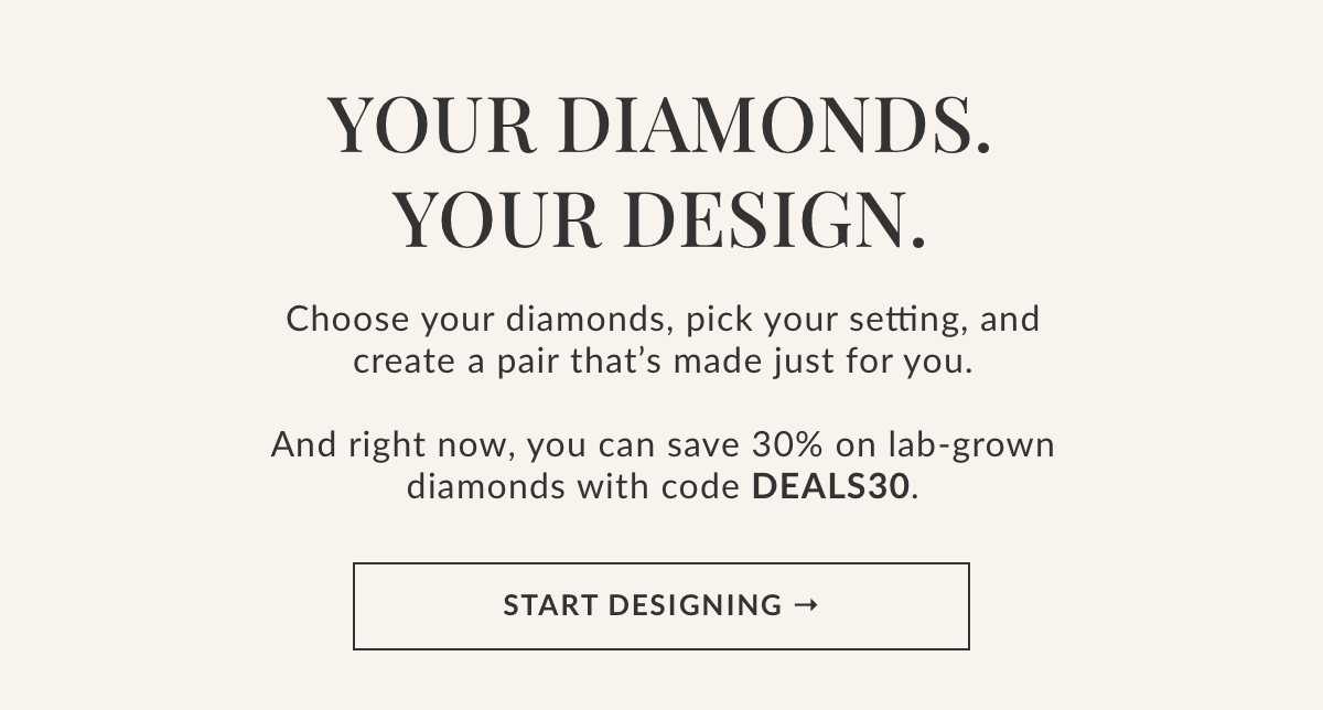 Choose your diaonds, pick your setting and create a pair that's made just for you.