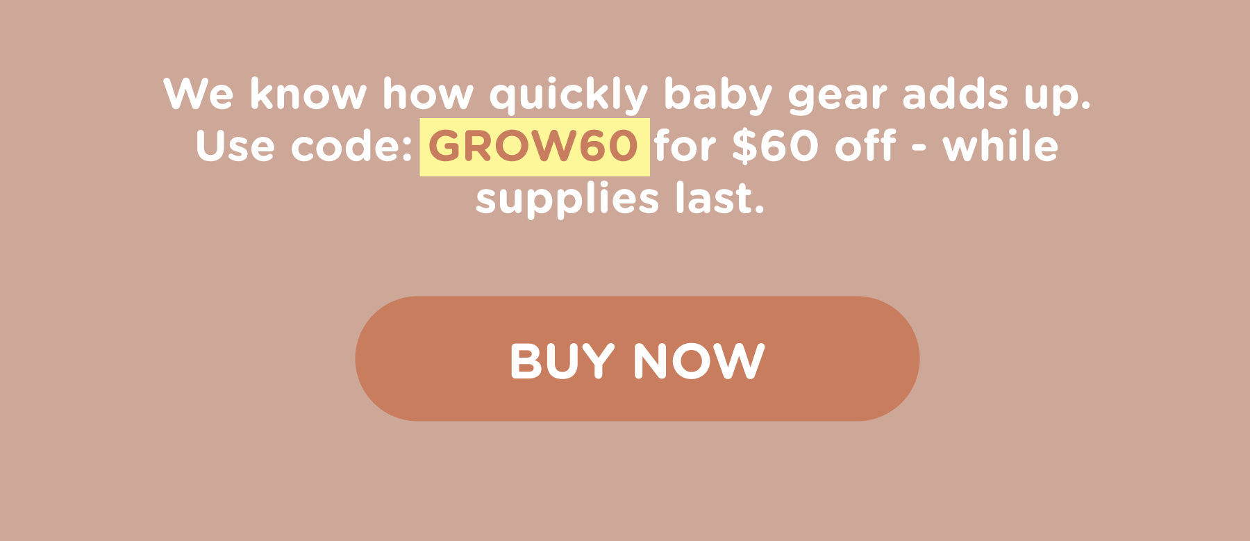 We know how quickly baby gear adds up. Use code GROW60 for $60 off - while supplies last. Buy now.
