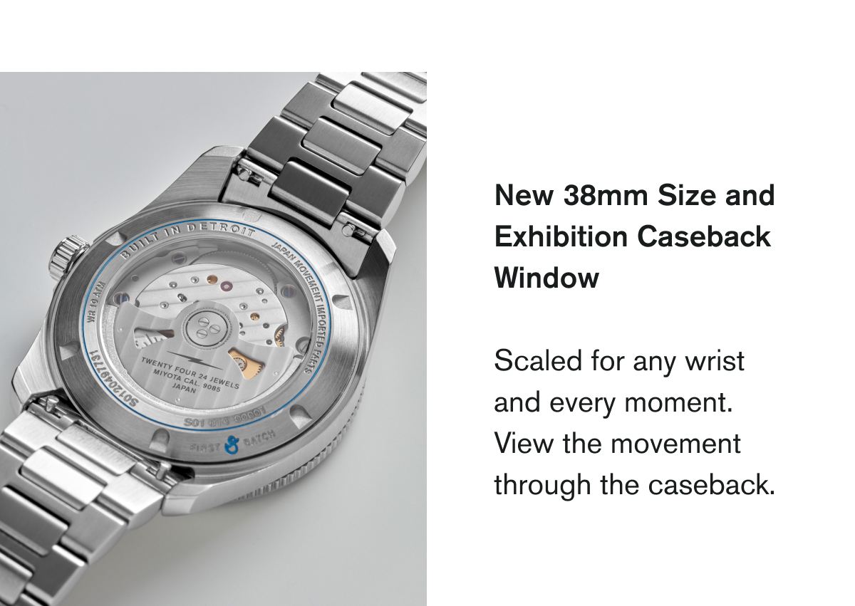 New 38mm Size and Exhibition Caseback Window | Scaled for any wrist and every moment. View the movement through the caseback.