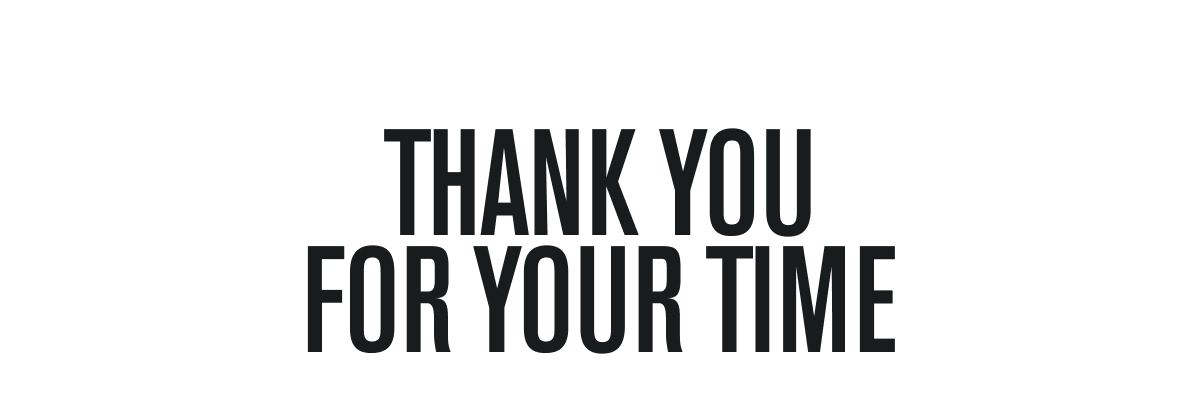 THANK YOU FOR YOUR TIME