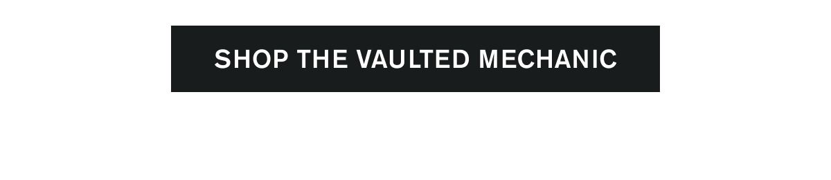 SHOP THE VAULTED MECHANIC
