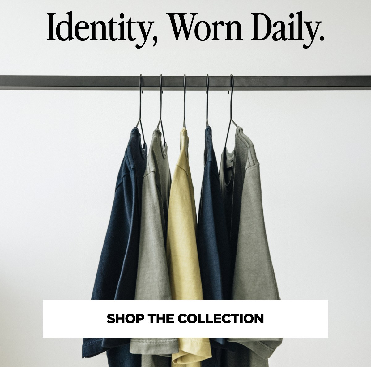 Identity, Worn Daily. Shop the collection