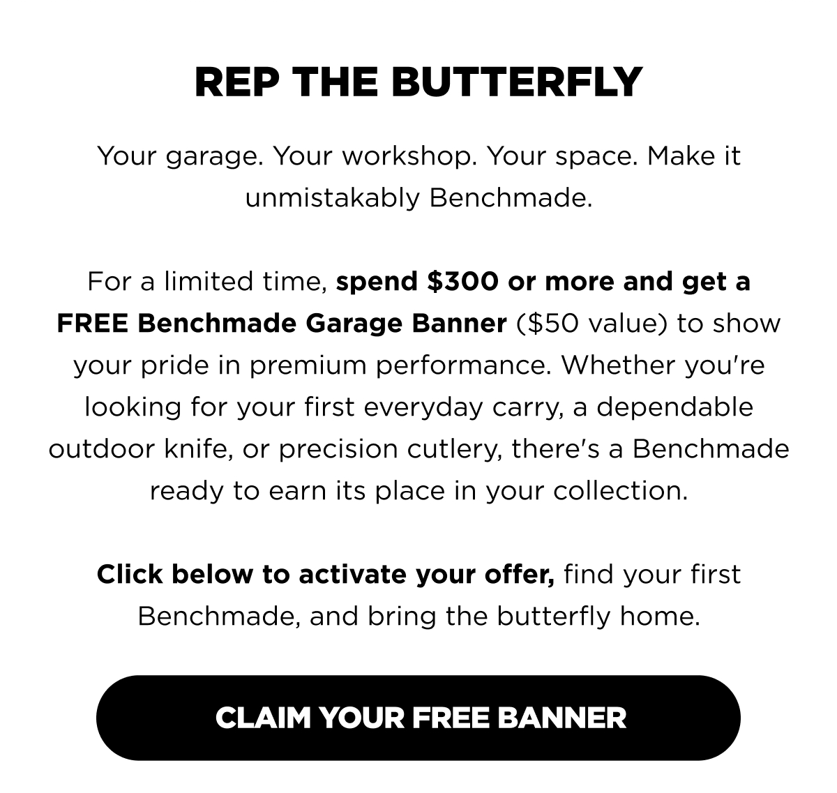 Rep the butterfly Your garage. Your workshop. Your space. Make it unmistakably Benchmade.