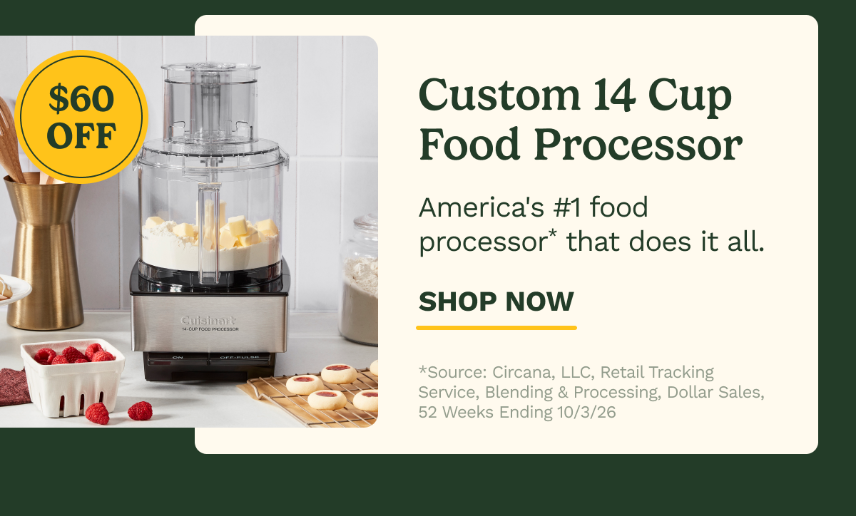 $60 OFF Custom 14 Cup Food Processor | America's #1 food processor* that does it all. | SHOP NOW | *Source: Circana, LLC, Retail Tracking Service, Blending & Processing, Dollar Sales, 52 Weeks Ending 10/3/26