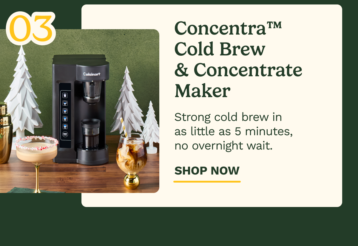03 Concentra™ Cold Brew & Concentrate Maker | Strong cold brew in as little as 5 minutes, no overnight wait. | SHOP NOW