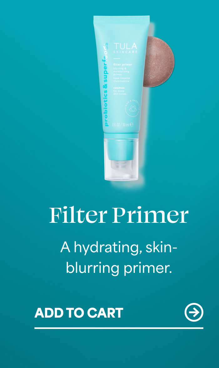 Filter Primer A hydrating, skin- blurring primer. ADD TO CART