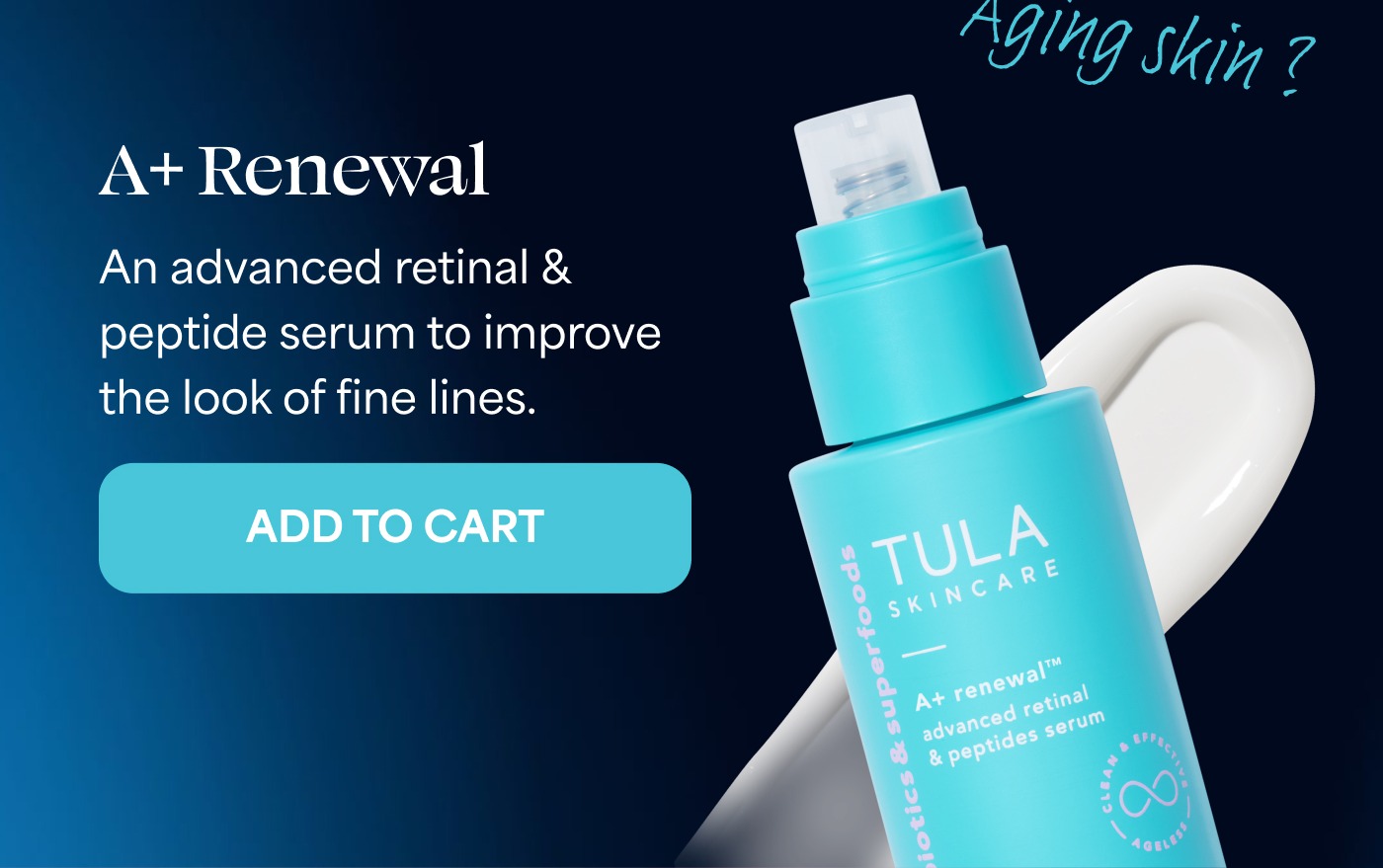 Aging skin? A+ Renewal An advanced retinal & peptide serum to improve the look of fine lines. ADD TO CART