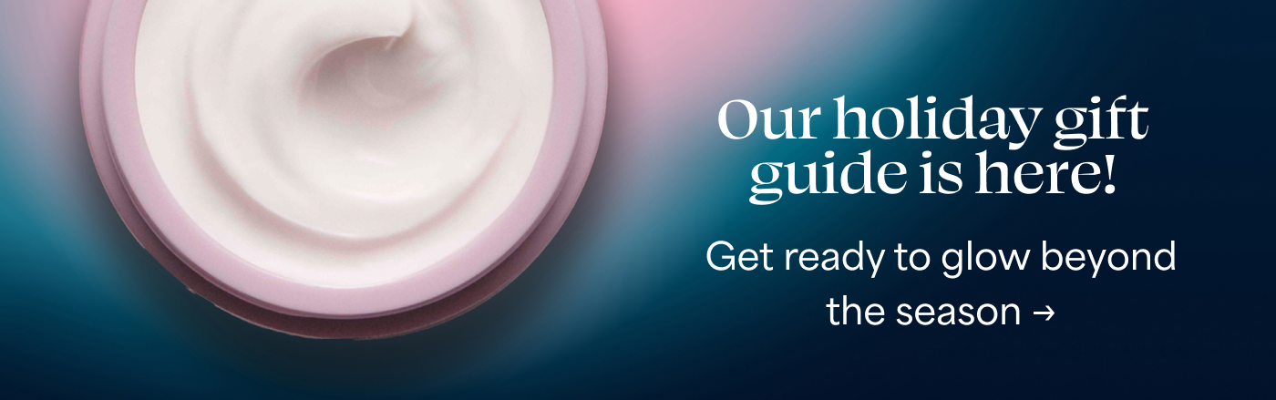 Our holiday gift guide is here! Get ready to glow beyond the season →