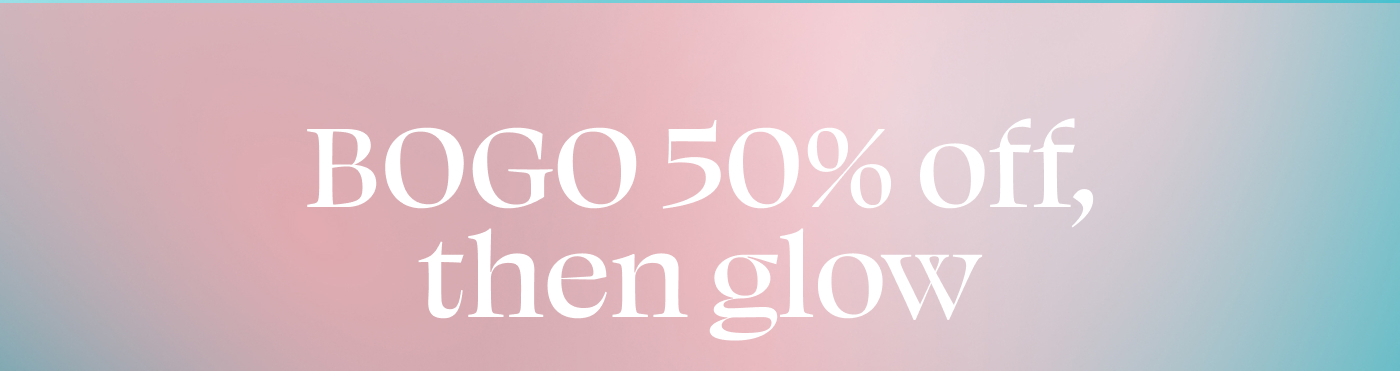 BOGO 50% off, then glow