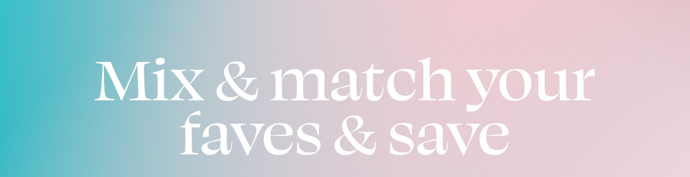 Mix & match your faves & save