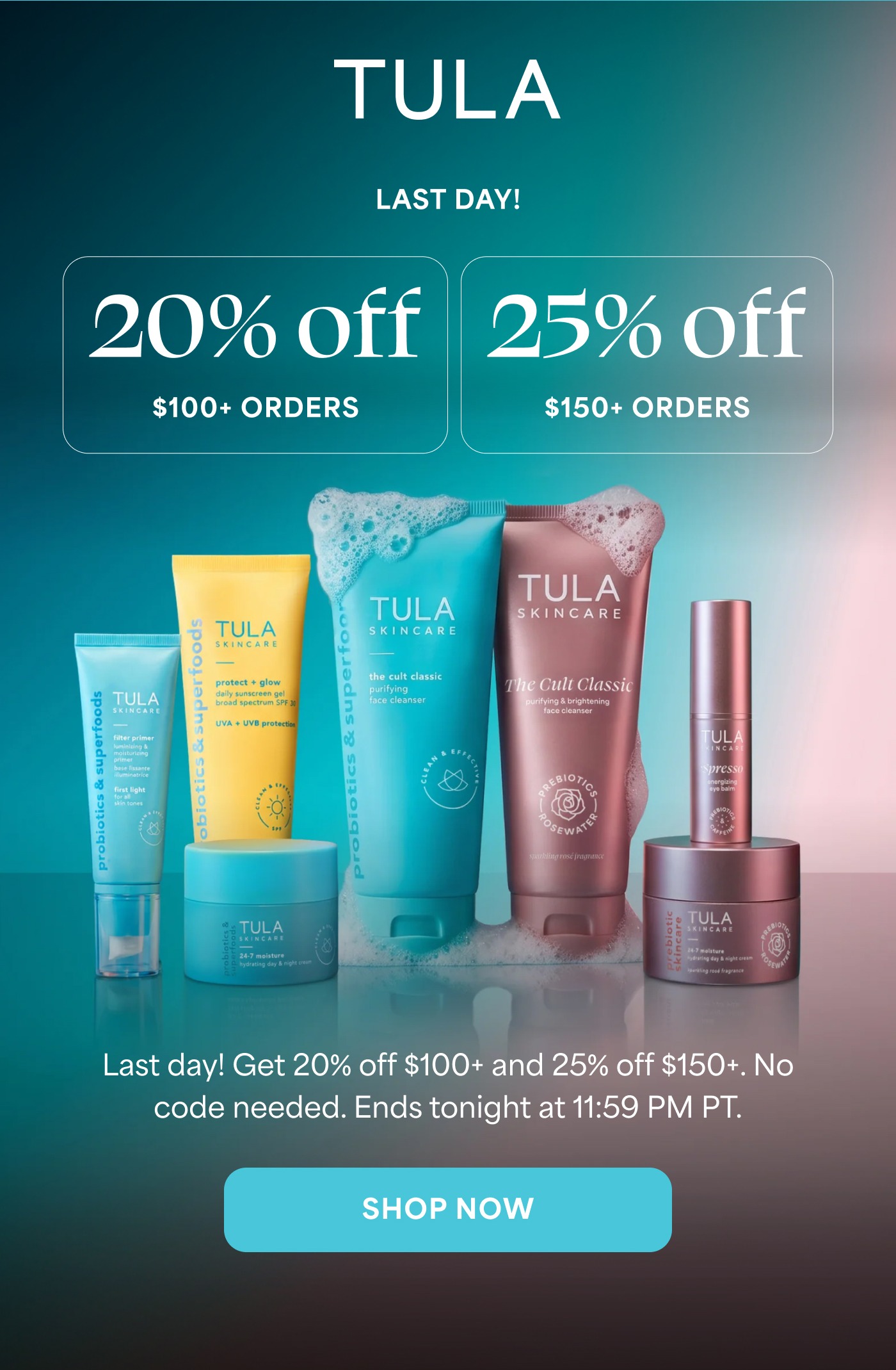 TULA LAST DAY! 20% off $100+ ORDERS 25% off $150+ ORDERS Last day! Get 20% off $100+ and 25% off $150+. No code needed. Ends tonight at 11:59 PM PT. SHOP NOW