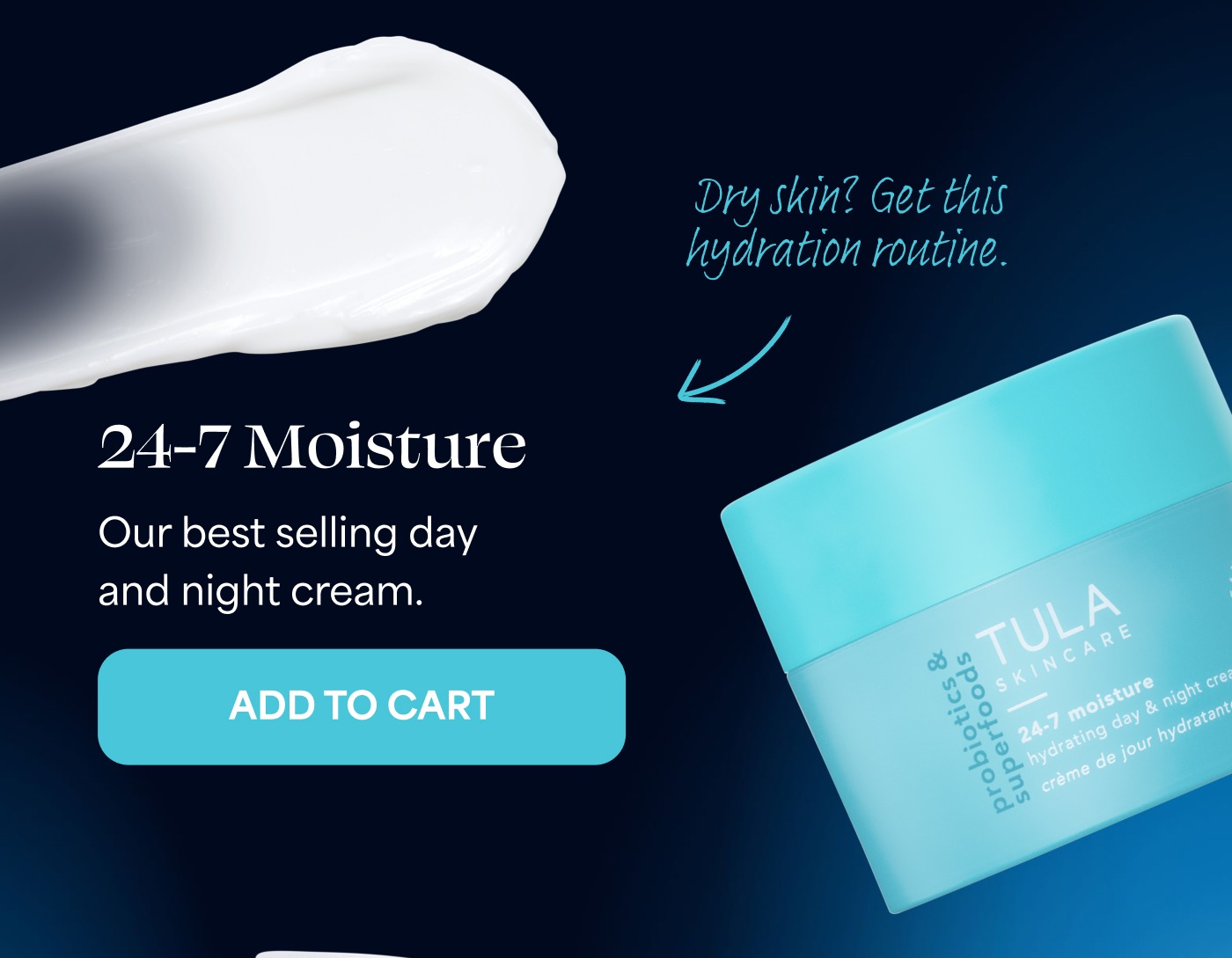 Dry skin? Get this hydration routine. 24-7 Moisture Our best selling day and night cream. ADD TO CART