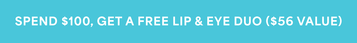 SPEND $100, GET A FREE LIP & EYE DUO ($56 VALUE)